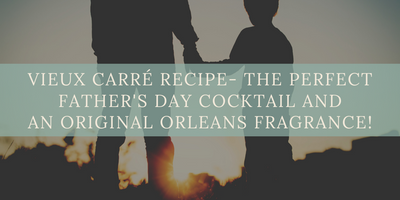 Vieux Carré Recipe- The Perfect Father's Day Cocktail AND an original Orleans Fragrance!